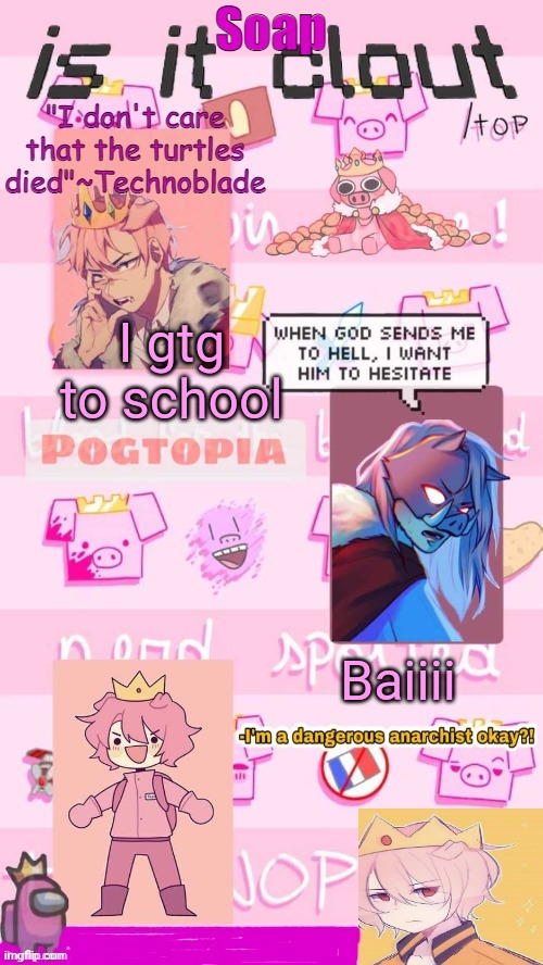 soap techno temp 2.0 | I gtg to school; Baiiii | image tagged in soap techno temp 2 0 ty yachi | made w/ Imgflip meme maker