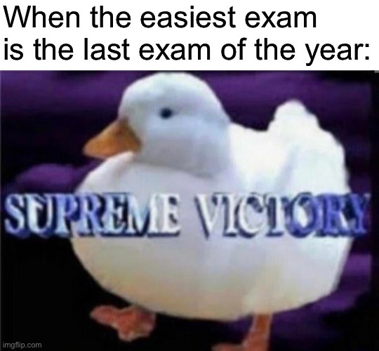 When the easiest exam is the last exam of the year: | made w/ Imgflip meme maker