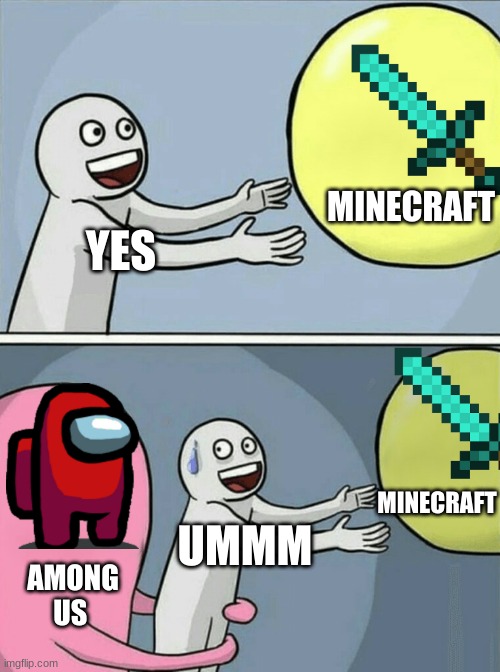 Running Away Balloon Meme | MINECRAFT; YES; MINECRAFT; UMMM; AMONG US | image tagged in memes,running away balloon | made w/ Imgflip meme maker