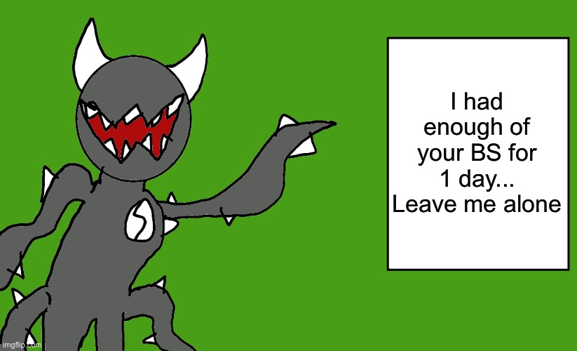 s p i k e | I had enough of your BS for 1 day...
Leave me alone | image tagged in s p i k e | made w/ Imgflip meme maker