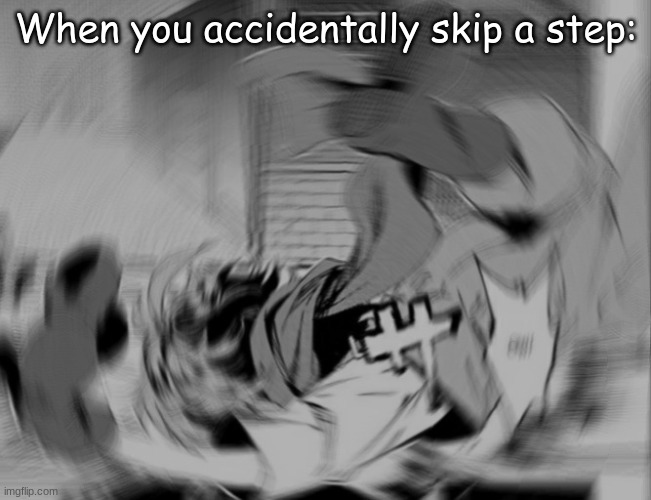 When you accidentally skip a step: | made w/ Imgflip meme maker