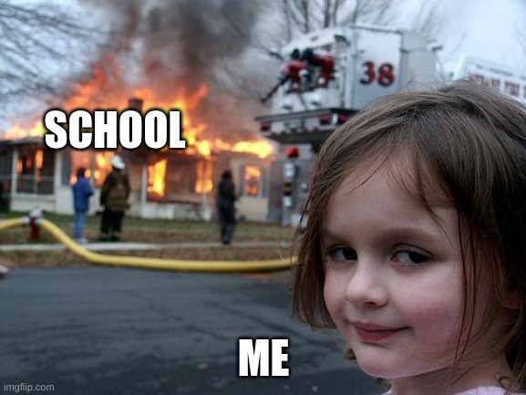 Disaster Girl Meme |  SCHOOL; ME | image tagged in memes,disaster girl | made w/ Imgflip meme maker