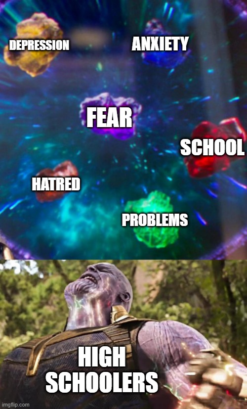 Thanos Infinity Stones | DEPRESSION; ANXIETY; FEAR; SCHOOL; HATRED; PROBLEMS; HIGH SCHOOLERS | image tagged in thanos infinity stones | made w/ Imgflip meme maker