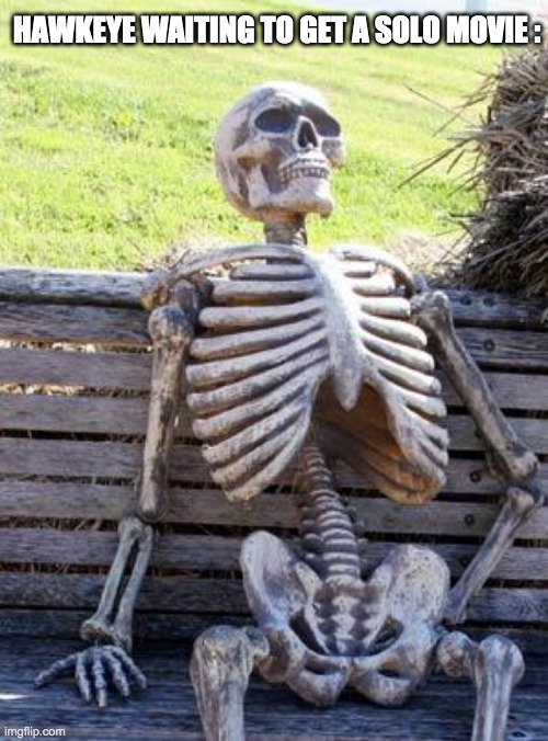 Legend says it hawkeye is still waiting to get his own movie | HAWKEYE WAITING TO GET A SOLO MOVIE : | image tagged in memes,waiting skeleton | made w/ Imgflip meme maker