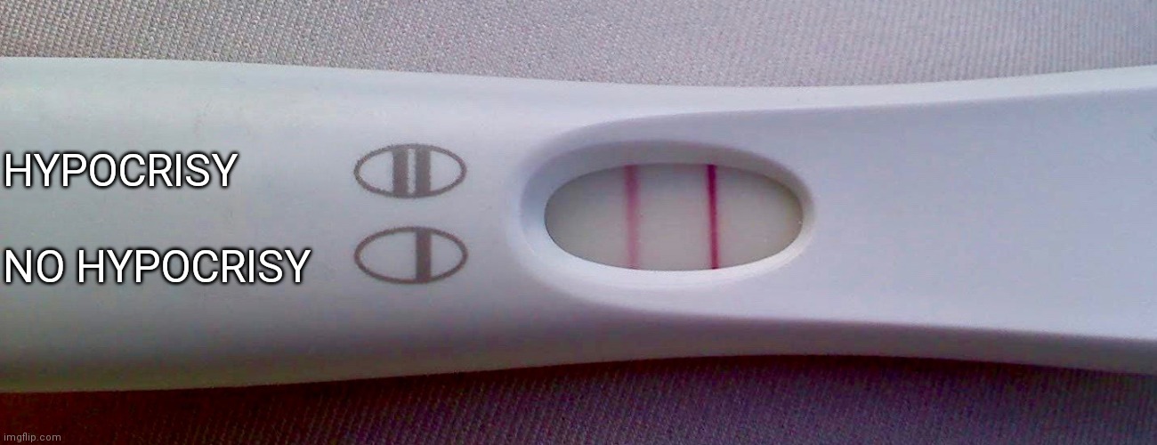 Pregnancy Test | HYPOCRISY NO HYPOCRISY | image tagged in pregnancy test | made w/ Imgflip meme maker