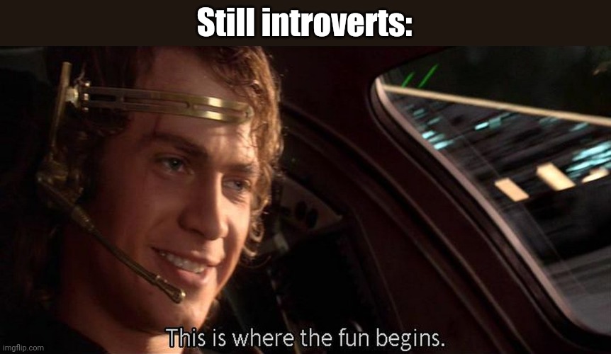 This is where the fun begins | Still introverts: | image tagged in this is where the fun begins | made w/ Imgflip meme maker