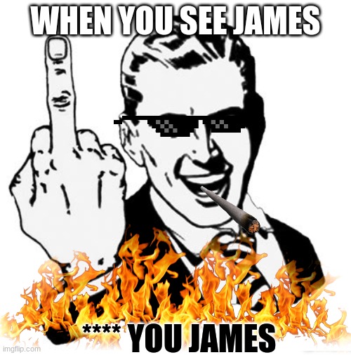 **** james | WHEN YOU SEE JAMES; **** YOU JAMES | image tagged in memes,1950s middle finger | made w/ Imgflip meme maker