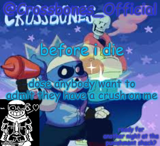 im just being dramatic | before i die; dose anybody want to admit they have a crush on me | image tagged in crossbones_official's announcement template | made w/ Imgflip meme maker