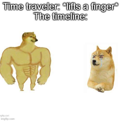 Time traveler: *lifts a finger*
The timeline: | image tagged in memes,buff cheems vs doge | made w/ Imgflip meme maker