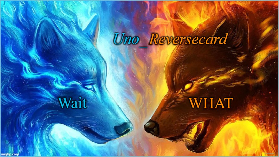 Uno_Reversecard EPIC Ice VS Fire temp | Wait WHAT | image tagged in uno_reversecard epic ice vs fire temp | made w/ Imgflip meme maker