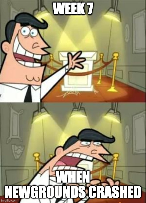 This Is Where I'd Put My Trophy If I Had One | WEEK 7; WHEN NEWGROUNDS CRASHED | image tagged in memes,this is where i'd put my trophy if i had one | made w/ Imgflip meme maker