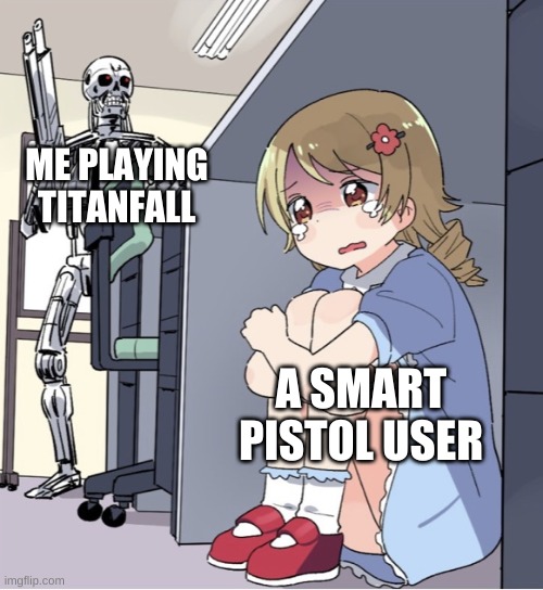 Anime Girl Hiding from Terminator | ME PLAYING TITANFALL; A SMART PISTOL USER | image tagged in anime girl hiding from terminator | made w/ Imgflip meme maker