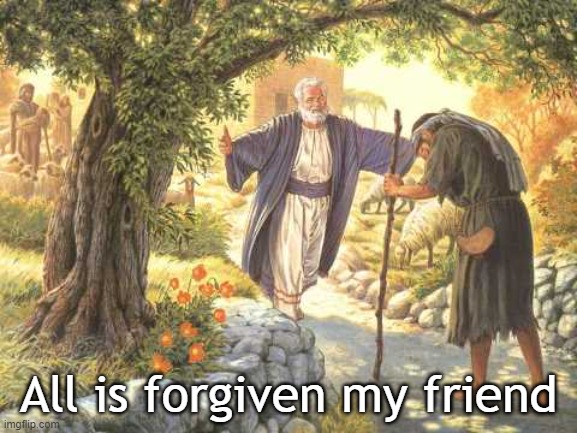 The Prodigal Son | All is forgiven my friend | image tagged in the prodigal son | made w/ Imgflip meme maker