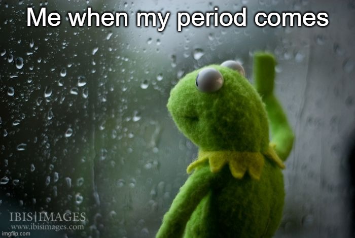 Gottta live through it | Me when my period comes | image tagged in kermit window | made w/ Imgflip meme maker