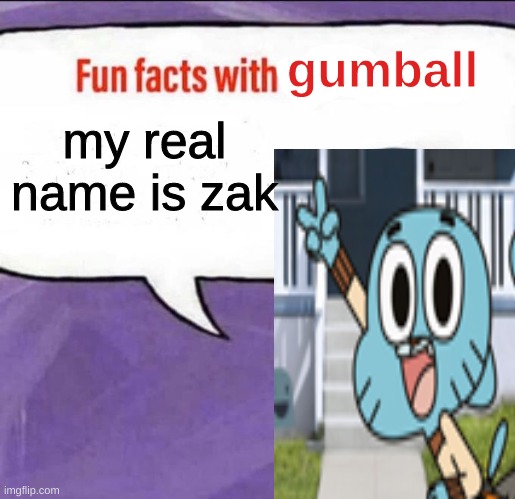 did you know | gumball; my real name is zak | image tagged in fun facts with squidward | made w/ Imgflip meme maker
