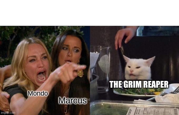 Woman Yelling At Cat Meme | THE GRIM REAPER; Mondo; Marcus | image tagged in memes,woman yelling at cat | made w/ Imgflip meme maker