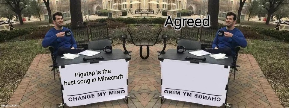 Pigstep is the best song in Minecraft Agreed | image tagged in memes,change my mind | made w/ Imgflip meme maker