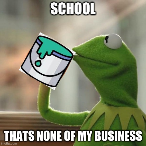 But That's None Of My Business | SCHOOL; THATS NONE OF MY BUSINESS | image tagged in memes,but that's none of my business,kermit the frog | made w/ Imgflip meme maker