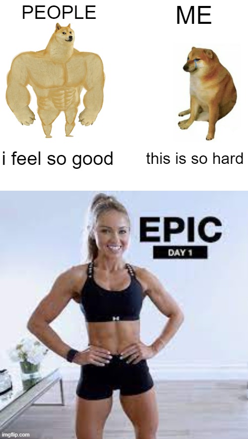 AFTER DOING CAROLINE'S EPIC PROGRAM | PEOPLE; ME; i feel so good; this is so hard | image tagged in memes,buff doge vs cheems,fitness is my passion,fitness | made w/ Imgflip meme maker