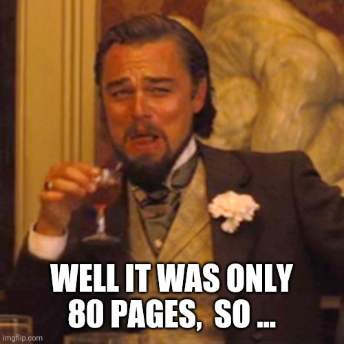 Laughing Leo Meme | WELL IT WAS ONLY 80 PAGES,  SO ... | image tagged in memes,laughing leo | made w/ Imgflip meme maker