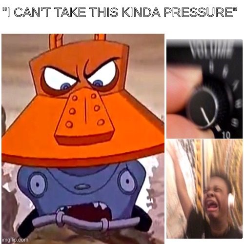Brave Little Toaster Fans Be Like: | "I CAN'T TAKE THIS KINDA PRESSURE" | image tagged in cars,turn up the volume,in a nutshell | made w/ Imgflip meme maker