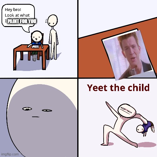 Yeet the child | PAINT FOR YOU | image tagged in yeet the child | made w/ Imgflip meme maker