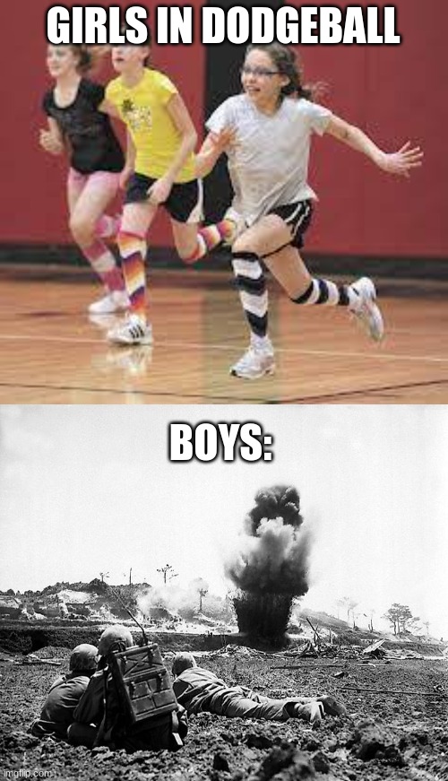 welp | GIRLS IN DODGEBALL; BOYS: | image tagged in boys vs girls | made w/ Imgflip meme maker