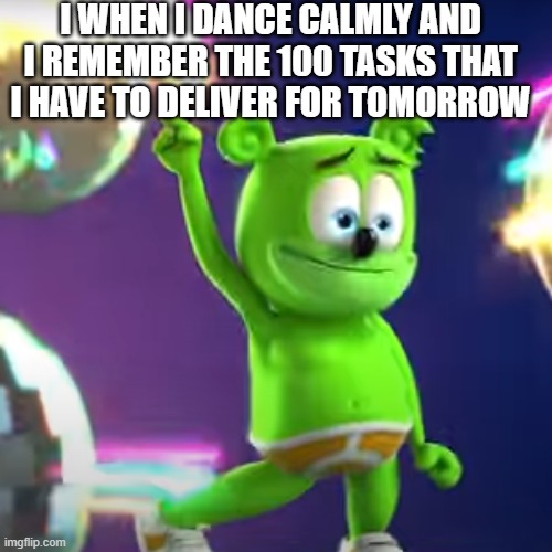 an old meme that I revive it xd | I WHEN I DANCE CALMLY AND I REMEMBER THE 100 TASKS THAT I HAVE TO DELIVER FOR TOMORROW | image tagged in task failed successfully | made w/ Imgflip meme maker
