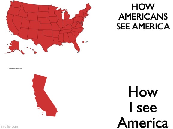 America! | HOW AMERICANS SEE AMERICA; How I see America | image tagged in memes,country | made w/ Imgflip meme maker