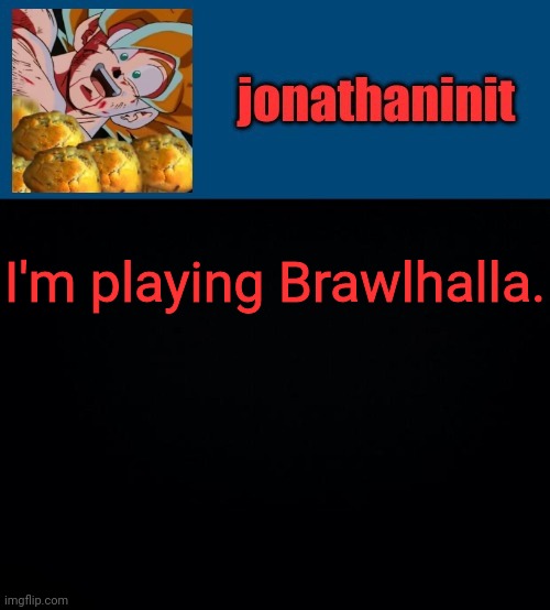 super saiyan muffins | I'm playing Brawlhalla. | image tagged in super saiyan muffins | made w/ Imgflip meme maker