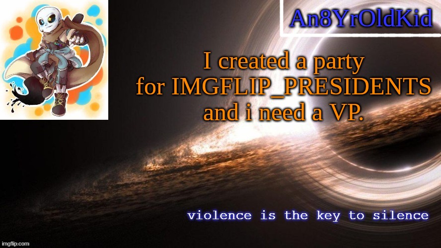An8YrOldKid Announcement Template v2 | I created a party for IMGFLIP_PRESIDENTS and i need a VP. | image tagged in an8yroldkid announcement template v2 | made w/ Imgflip meme maker