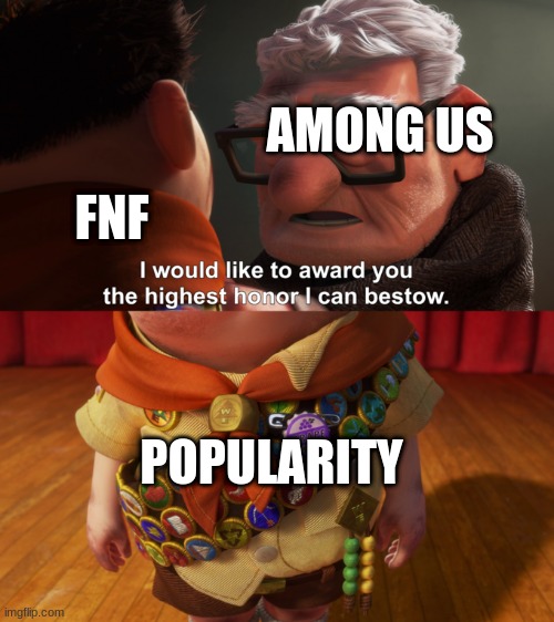 Highest Honor |  FNF; AMONG US; POPULARITY | image tagged in highest honor | made w/ Imgflip meme maker