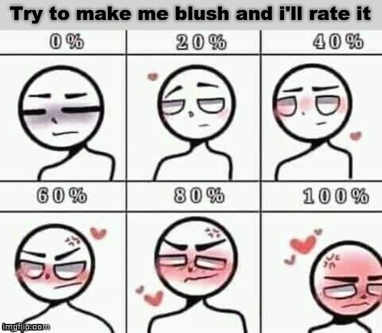U cant make me blush 100%, i dare u | image tagged in i dare you,never gonna give you up | made w/ Imgflip meme maker