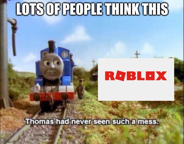 Lots of people think this | LOTS OF PEOPLE THINK THIS | image tagged in thomas had never seen such a mess | made w/ Imgflip meme maker