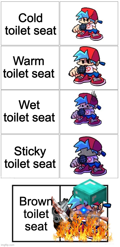 when you need to take a p*ss and a sh*t | Cold toilet seat; Warm toilet seat; Wet toilet seat; Sticky toilet seat; Brown toilet seat | image tagged in bf depressed | made w/ Imgflip meme maker