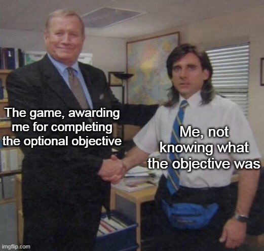 Unknown Coincidence | The game, awarding me for completing the optional objective; Me, not knowing what the objective was | image tagged in the office congratulations | made w/ Imgflip meme maker