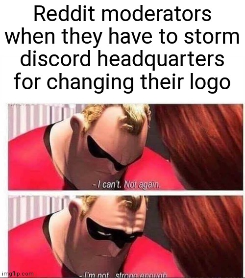 Sorry discord | Reddit moderators when they have to storm discord headquarters for changing their logo | image tagged in mr incredible not strong enough,reddit,discord,the incredibles,memes,funny | made w/ Imgflip meme maker
