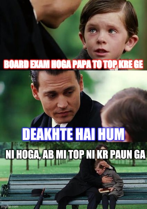 Finding Neverland | BOARD EXAM HOGA PAPA TO TOP KRE GE; DEAKHTE HAI HUM; NI HOGA, AB MI TOP NI KR PAUN GA | image tagged in memes,finding neverland | made w/ Imgflip meme maker