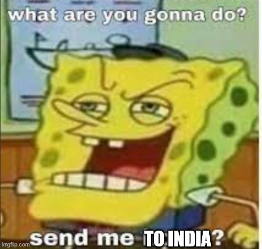 TO INDIA | made w/ Imgflip meme maker