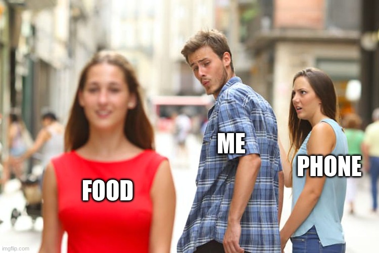 ;/ | ME; PHONE; FOOD | image tagged in memes,distracted boyfriend | made w/ Imgflip meme maker