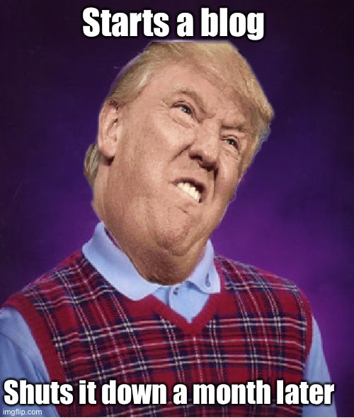 MAGA | Starts a blog; Shuts it down a month later | image tagged in bad luck brian,memes,politics lol,donald trump,maga,derp | made w/ Imgflip meme maker
