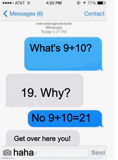 Dead meme | What's 9+10? 19. Why? No 9+10=21; Get over here you! haha | image tagged in blank text conversation | made w/ Imgflip meme maker