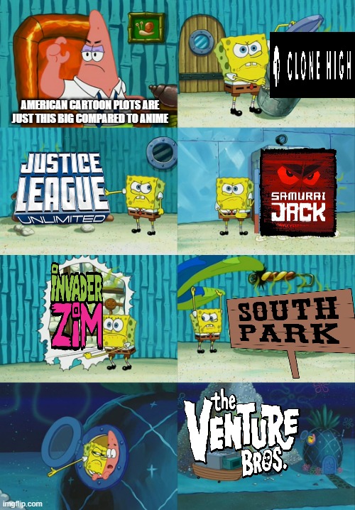 Why can't we get these levels of quality back? |  AMERICAN CARTOON PLOTS ARE JUST THIS BIG COMPARED TO ANIME | image tagged in spongebob diapers meme,samurai jack,invader zim,south park,venture bros | made w/ Imgflip meme maker