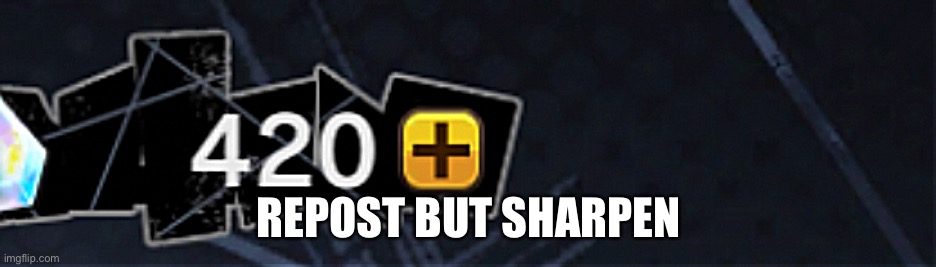 REPOST BUT SHARPEN | made w/ Imgflip meme maker