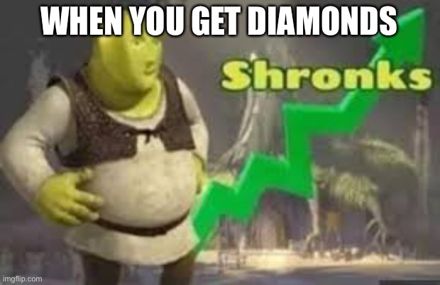 Shronks | WHEN YOU GET DIAMONDS | image tagged in shronks | made w/ Imgflip meme maker