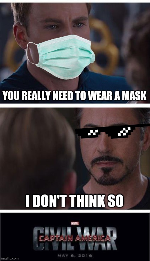 #TeamNoMask | YOU REALLY NEED TO WEAR A MASK; I DON'T THINK SO | image tagged in memes,marvel civil war 1,face mask,mask,off | made w/ Imgflip meme maker