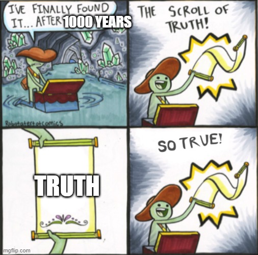 The Real Scroll Of Truth | 1000 YEARS; TRUTH | image tagged in the real scroll of truth | made w/ Imgflip meme maker
