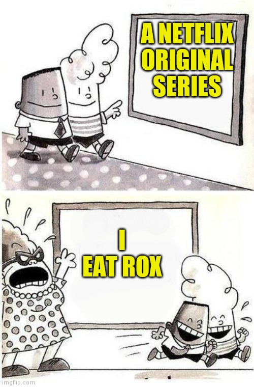 Captain Underpants; Bulletin | A NETFLIX ORIGINAL SERIES; I EAT ROX | image tagged in captain underpants bulletin | made w/ Imgflip meme maker
