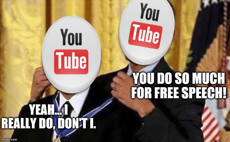 Censoring Dissenting Opinions circa 2014 | YOU DO SO MUCH FOR FREE SPEECH! YEAH... I REALLY DO, DON'T I. | image tagged in obama medal,susan wojcicki,youtube,free speech,award,autofellatio | made w/ Imgflip meme maker