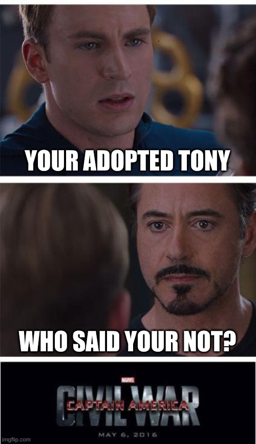 Marvel Civil War 1 | YOUR ADOPTED TONY; WHO SAID YOUR NOT? | image tagged in memes,marvel civil war 1 | made w/ Imgflip meme maker